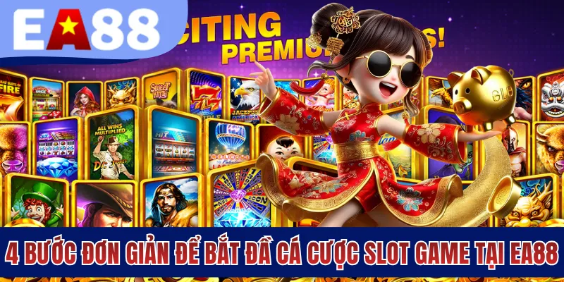 4 bước đơn giản để bắt đầu cá cược slot game tại EA88