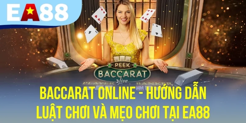 Baccarat Online - Hướng Dẫn Luật Chơi Và Mẹo Chơi Tại EA88