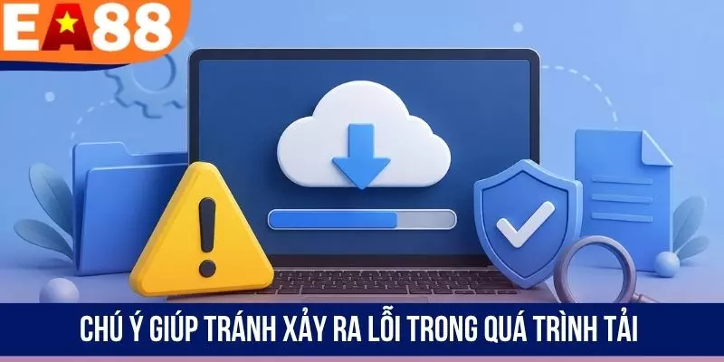 Chú ý giúp tránh xảy ra lỗi trong quá trình tải