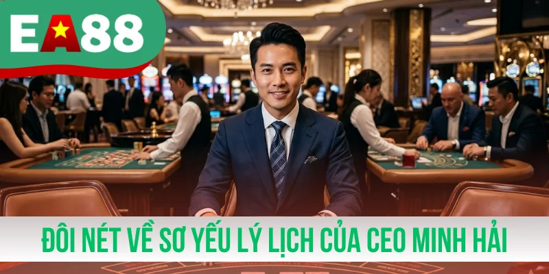 Đôi nét về sơ yếu lý lịch của CEO Minh Hải